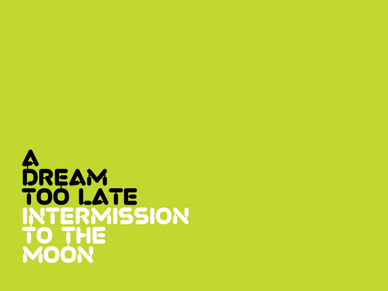 a dream too late intermission to the moon