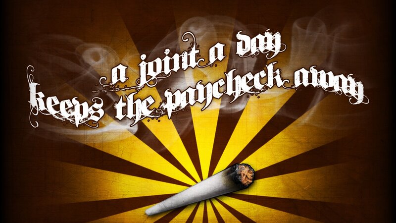 a joint a day keeps the paycheck away