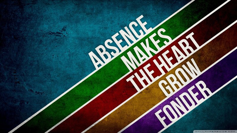 Absence makes the heart grow fonder