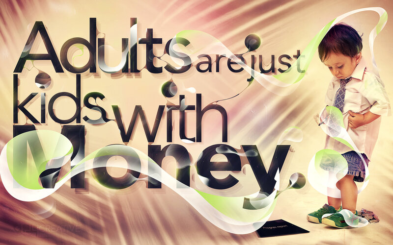 adults are just kids with money