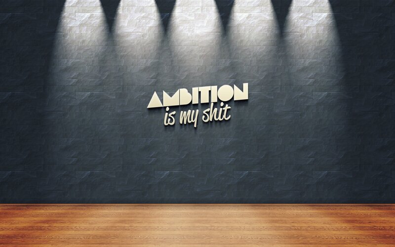 Ambition is my shit