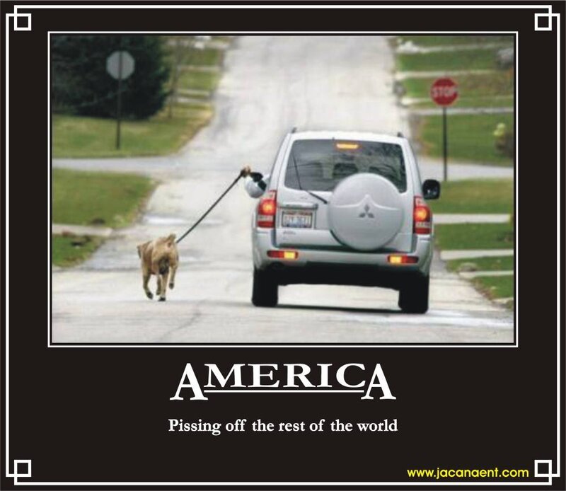 America pissing off the world