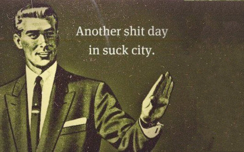 another shit day in suck city