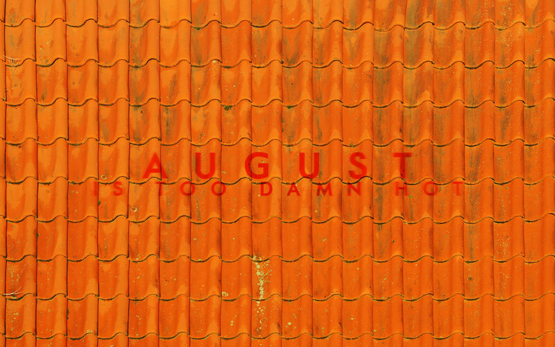 August is too damn hot