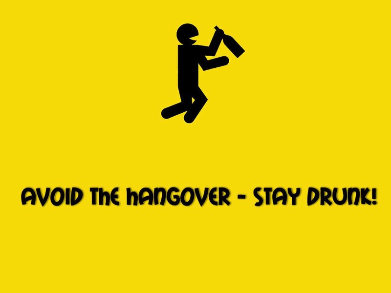 avoid the hangover - stay drunk