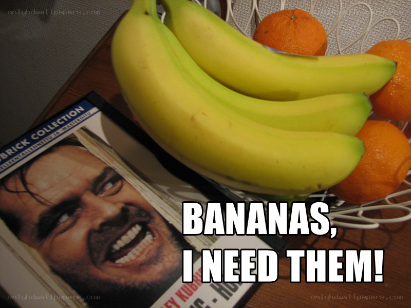 Bananas I need them