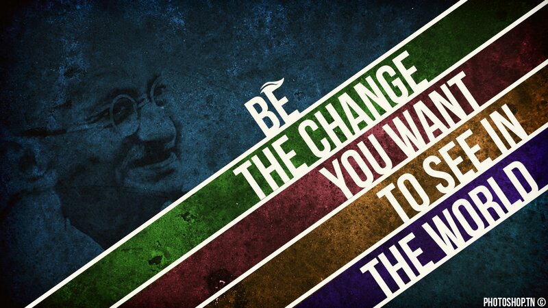 Be the change you want to see