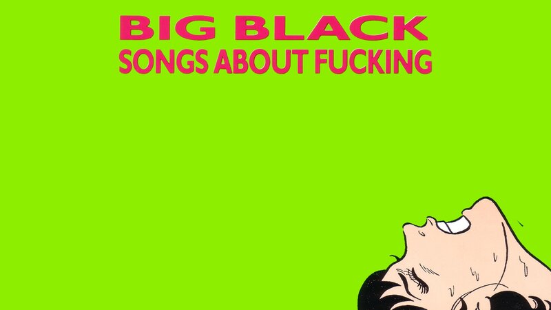 Big Black Songs About Fucking