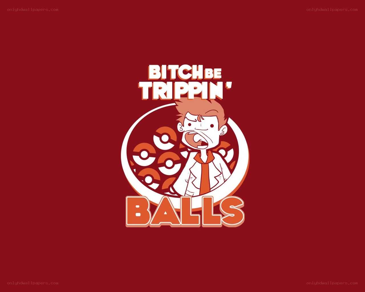 Bitch Be Trippin' Balls