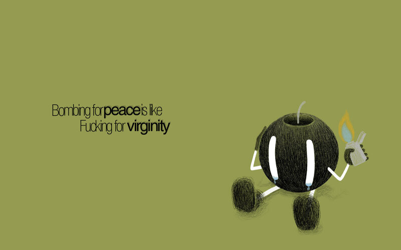 Bombing for peace is like fucking for virginity
