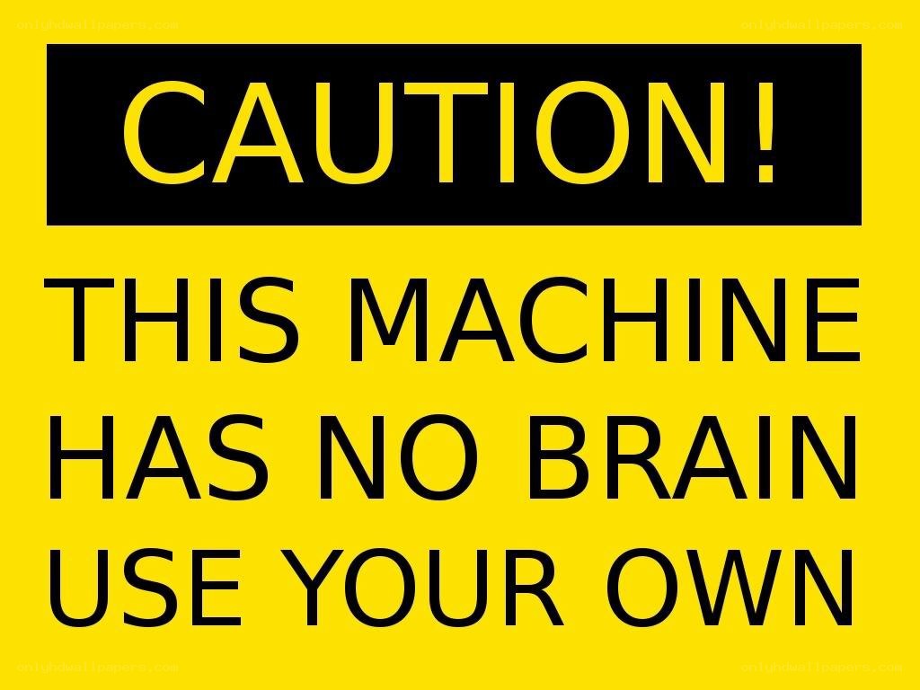 Caution machine has no brain