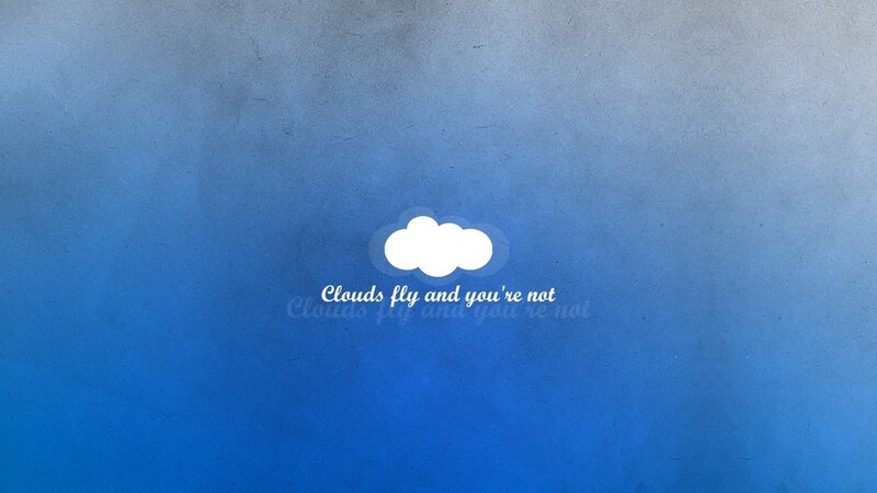 Clouds fly and you're not