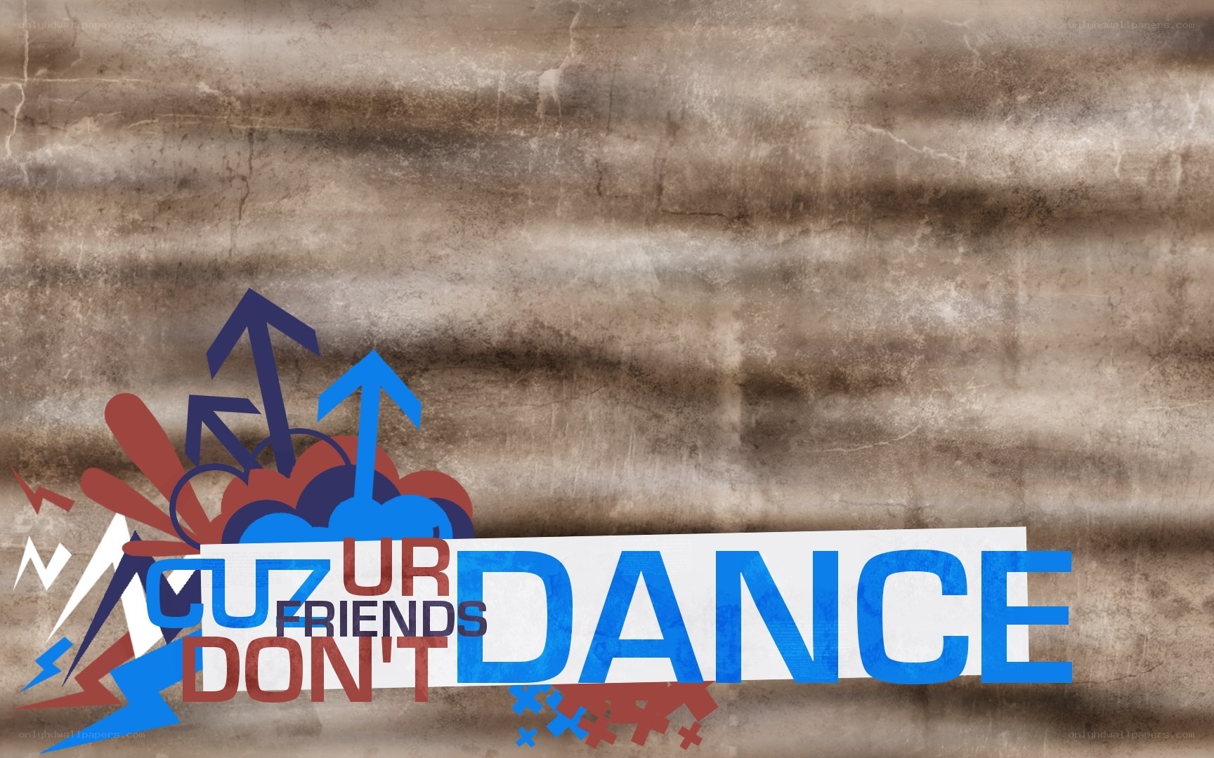 Cuz Ur Friends Don't Dance