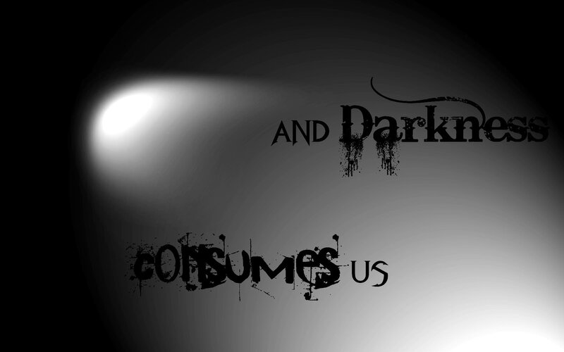 darkness consumes us