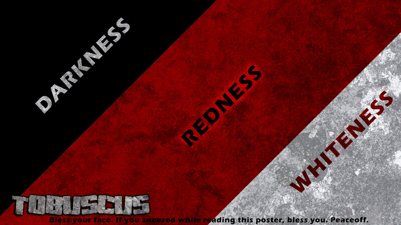 Darkness Redness Whiteness poster