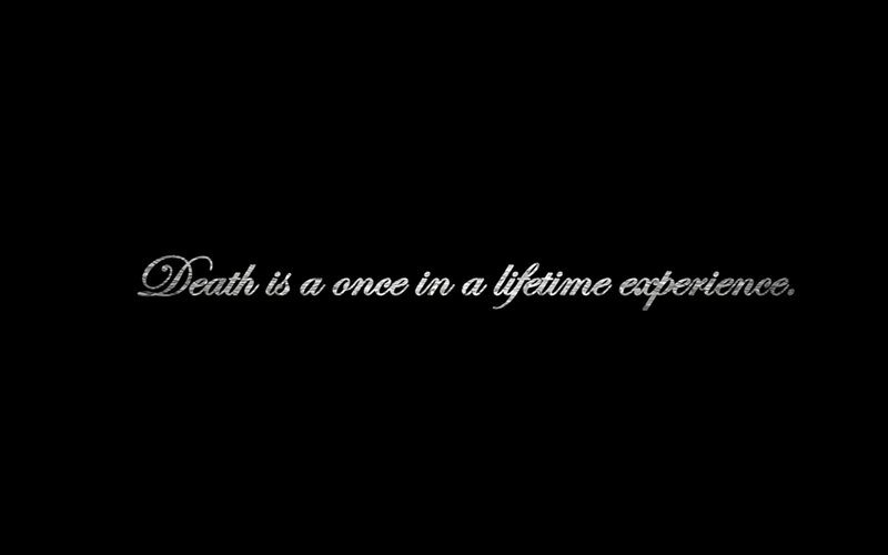Death is a once in a lifetime experience