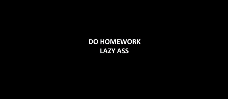 Do Homework Lazy Ass