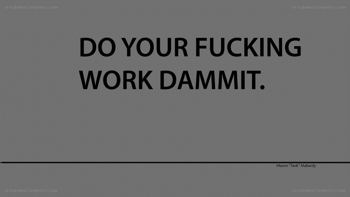 do your work dammit