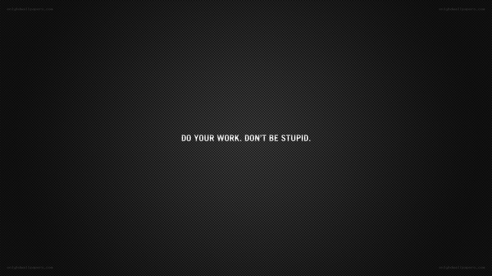 do your work don't be stupid