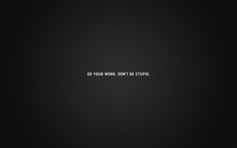 do your work don't be stupid