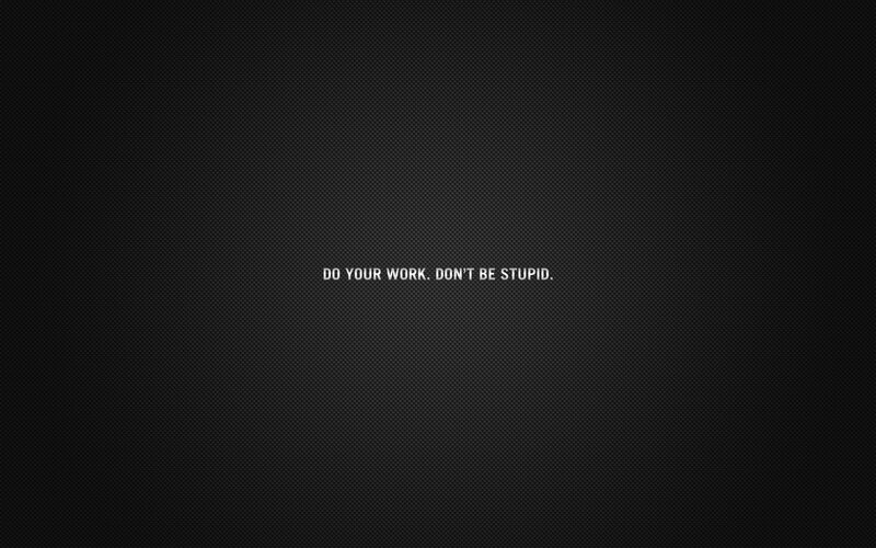 do your work don't be stupid