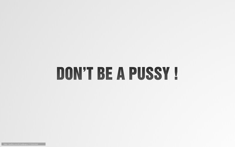 Don't Be a Pussy