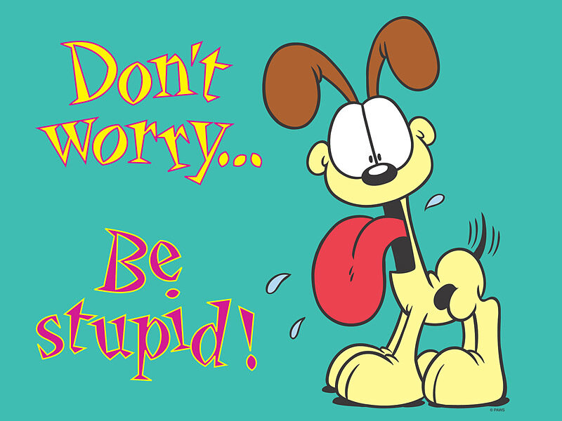 Don't worry, be stupid