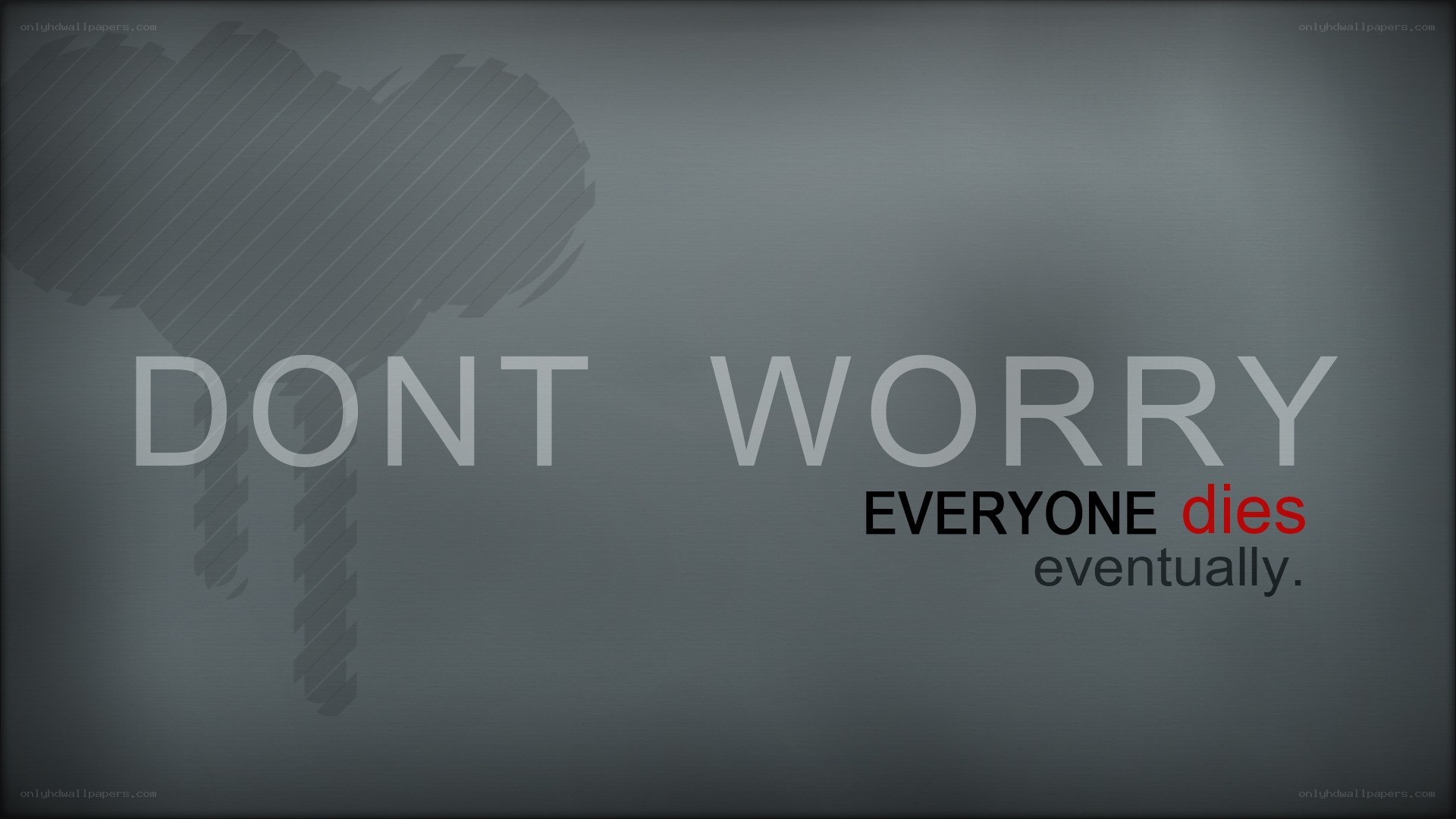 don't worry everyone dies