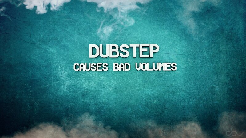Dubstep causes bad volumes