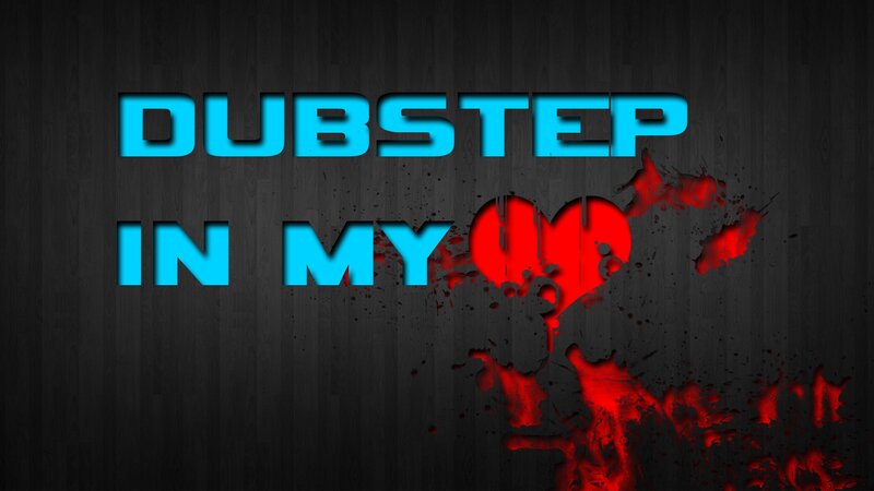 Dubstep in my heart