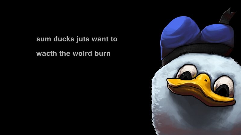duck wants to watch world burn