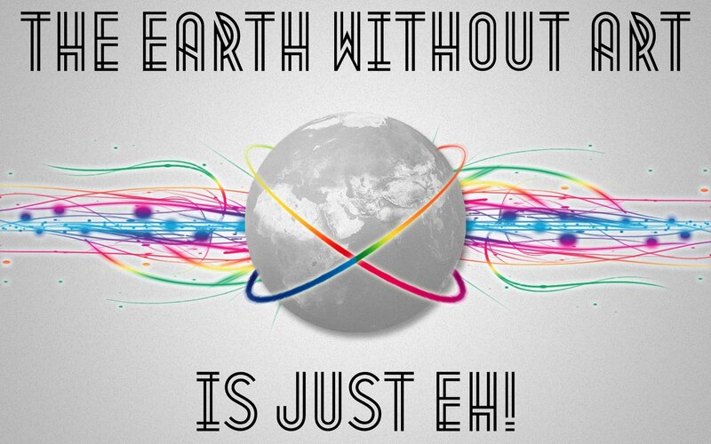 Earth Without Art Is Just Eh