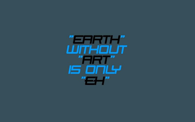 Earth without art is only eh