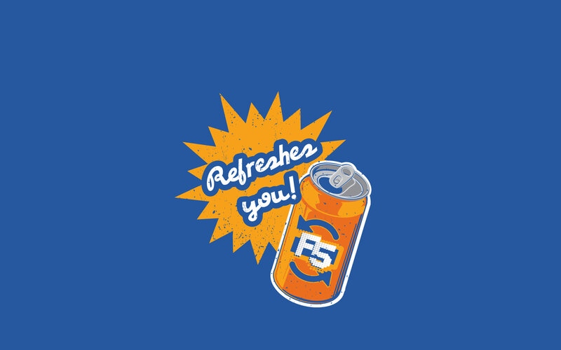 F5 refreshes you can