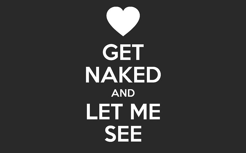 get naked and let me see