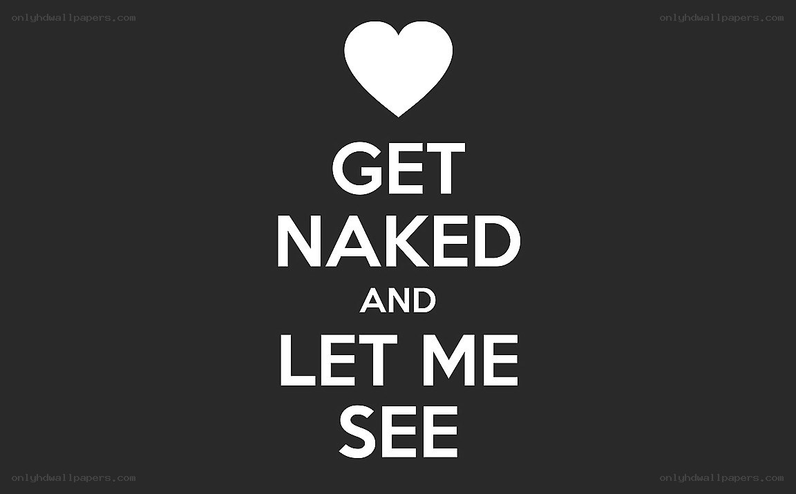 get naked and let me see