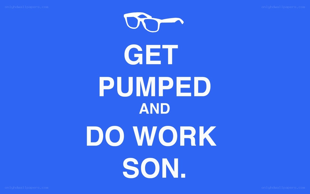 get pumped and do work son