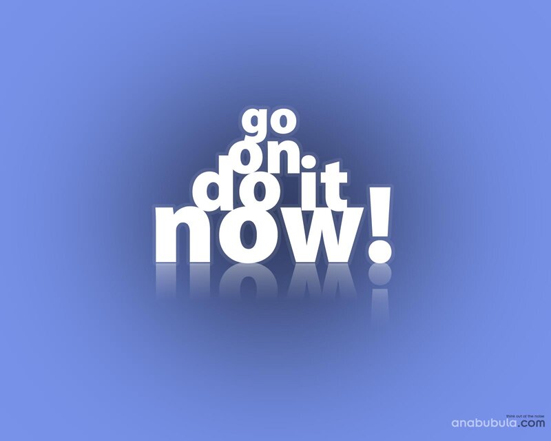 go on do it now