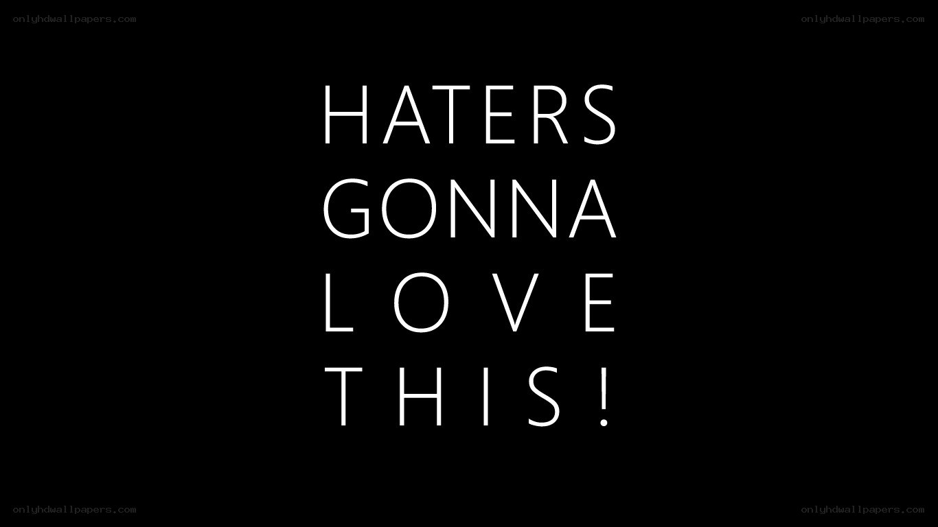 Haters Gonna Love This