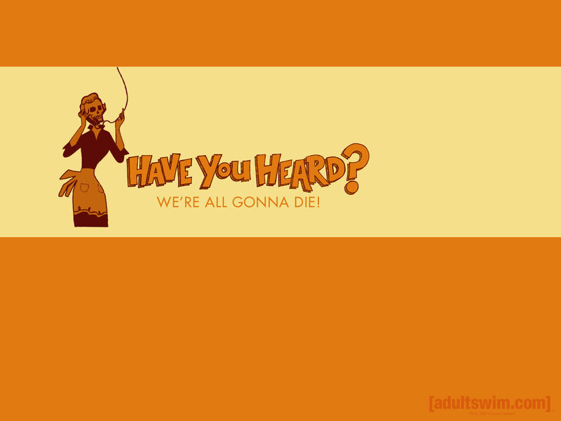 Have You Heard? We're All Gonna Die!