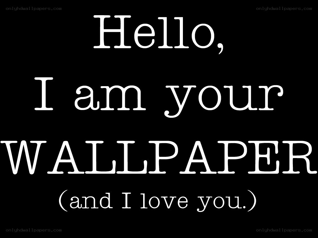 Hello, I am your wallpaper