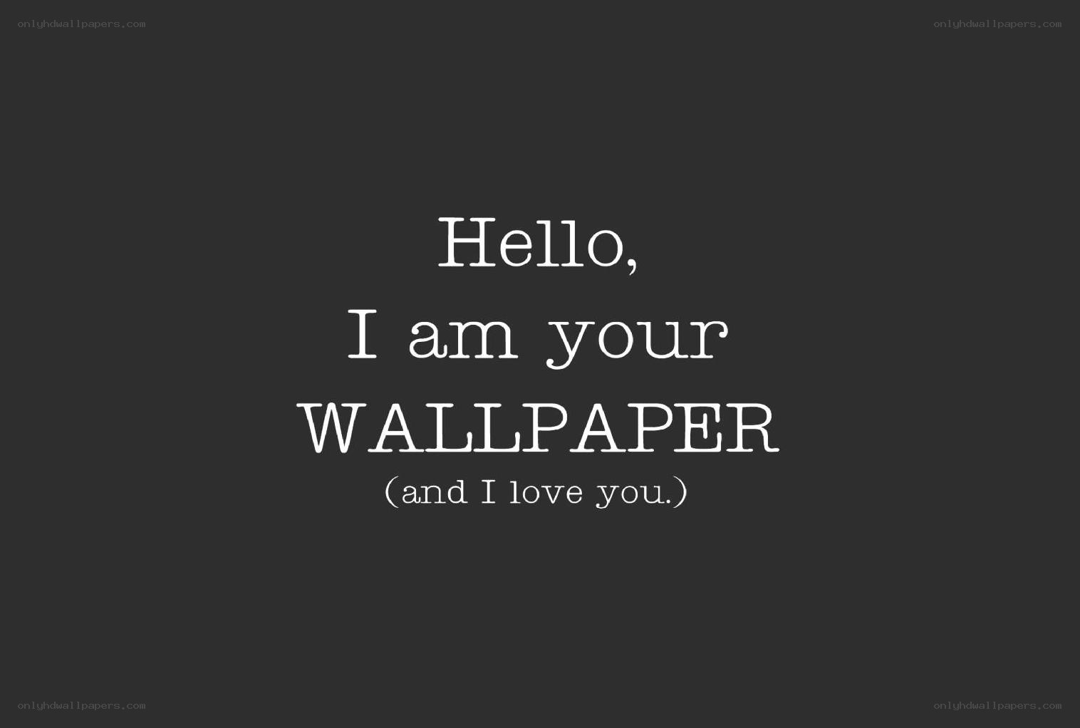Hello, I am your wallpaper