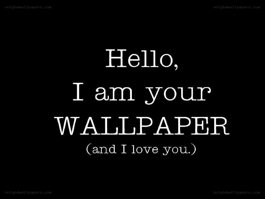Hello, I am your wallpaper