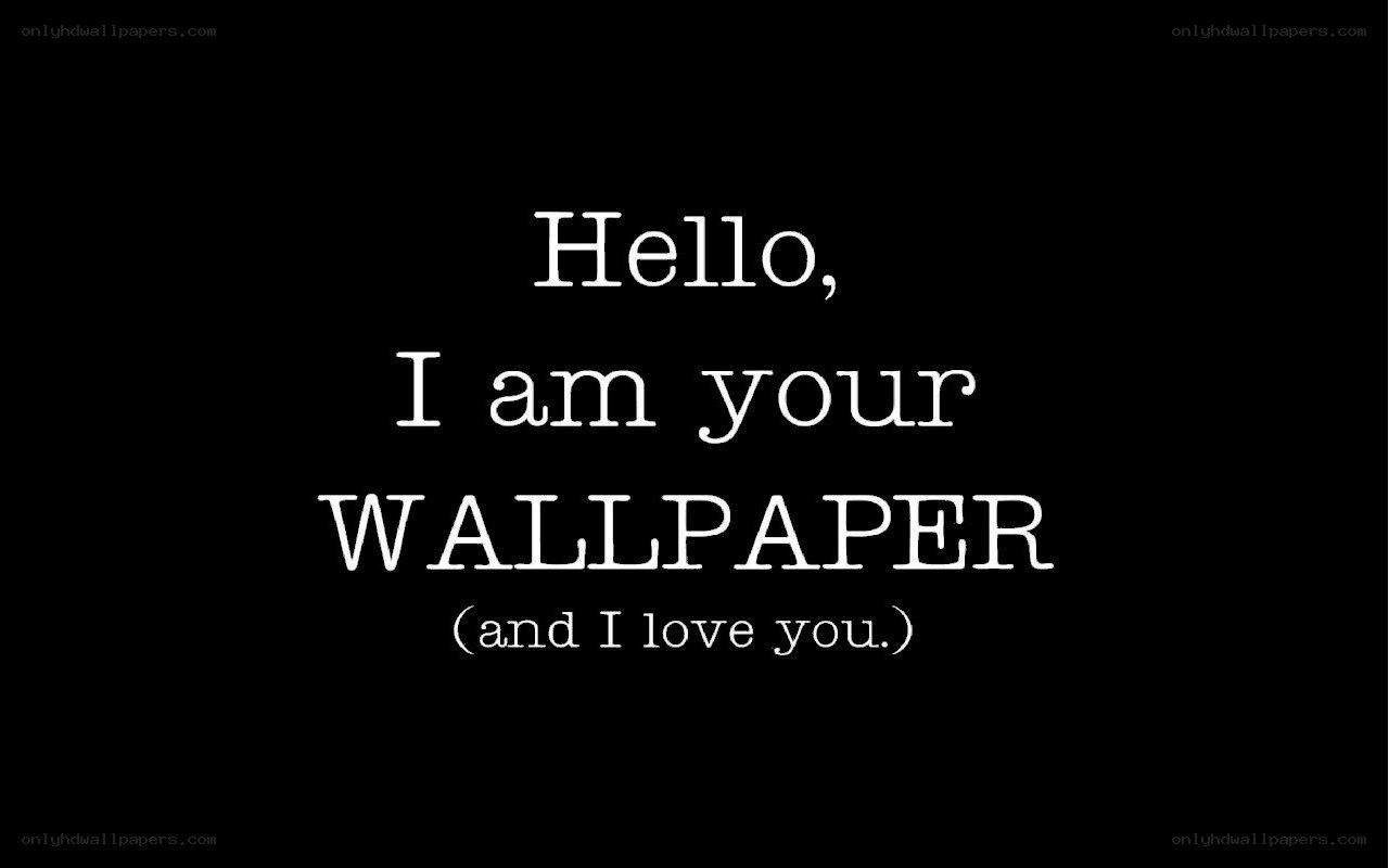 Hello, I am your wallpaper