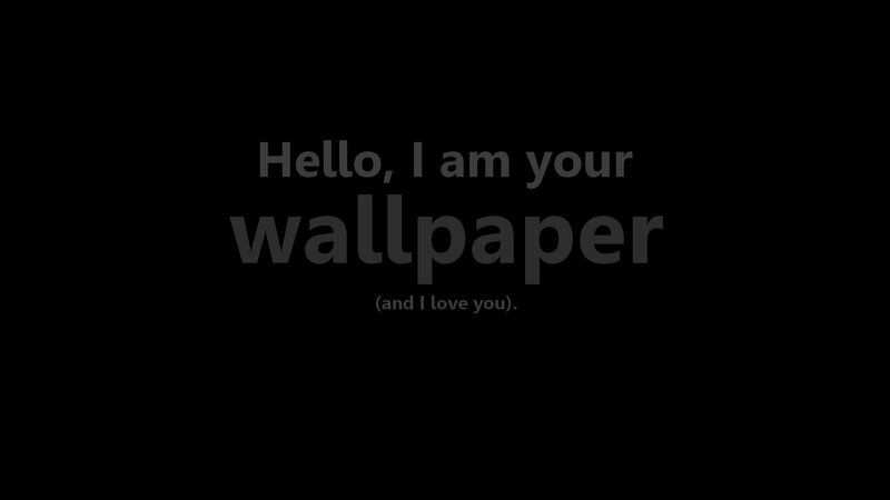 Hello, I am your wallpaper