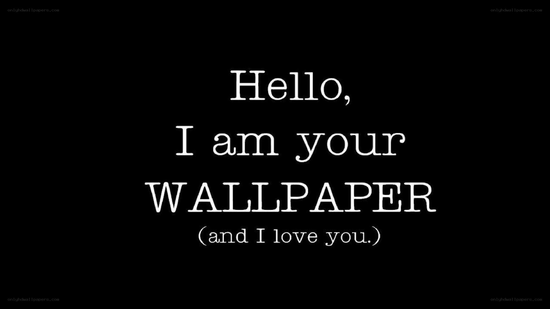 Hello, I am your wallpaper