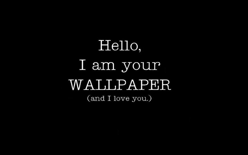 Hello, I am your wallpaper