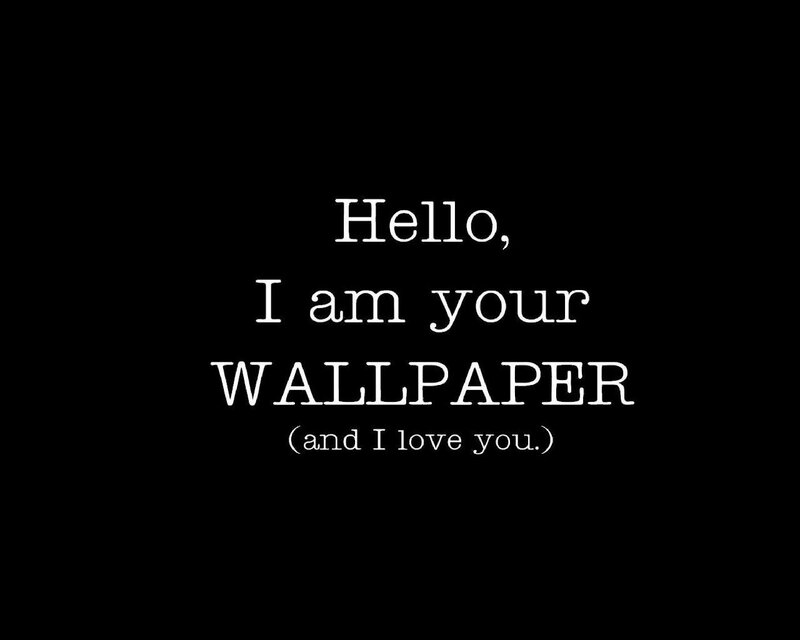 Hello, I am your wallpaper