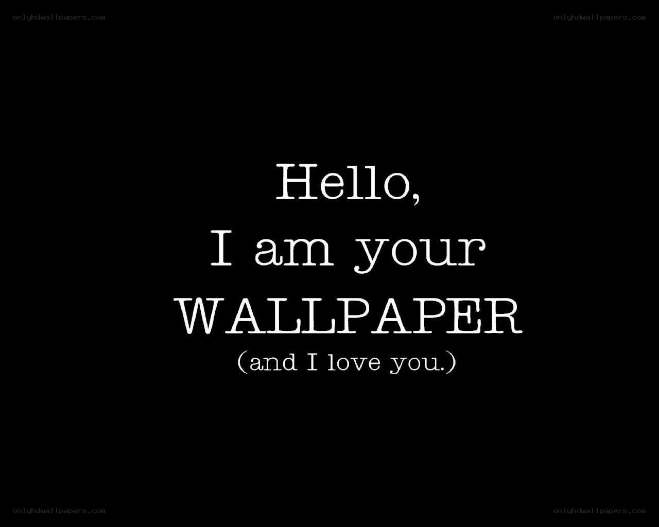 Hello, I am your wallpaper