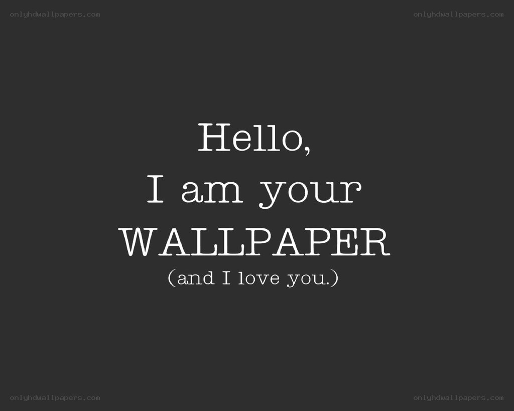 Hello, I am your wallpaper